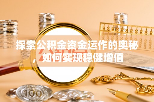 万全探索公积金资金运作的奥秘，如何实现稳健增值